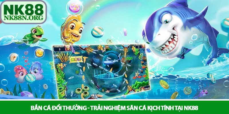 Bắn cá đổi thưởng - Trải nghiệm săn cá kịch tính tại NK88 4 Bắn cá đổi thưởng - Trải nghiệm săn cá kịch tính tại NK88