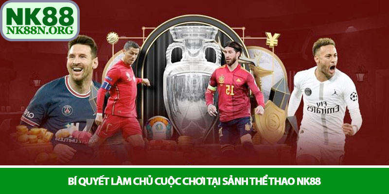 Thể thao NK88 - Nền tảng cá cược đỉnh cao hàng đầu châu Á 3 Bí quyết làm chủ cuộc chơi tại sảnh Thể thao NK88