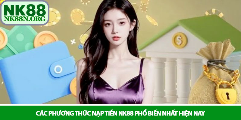 Nạp tiền NK88 - Giao dịch siêu tốc và an toàn tuyệt đối 2 Các phương thức nạp tiền NK88 phổ biến nhất hiện nay