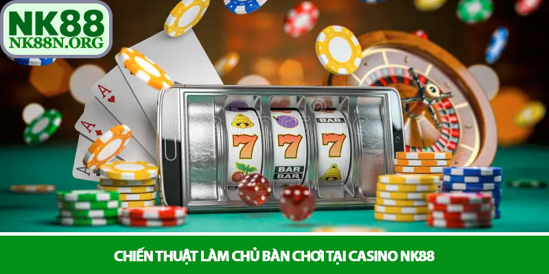 Casino NK88 - Sòng bài trực tuyến đẳng cấp và thượng lưu 3 Chiến thuật làm chủ bàn chơi tại Casino NK88