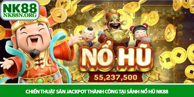 Nổ hũ NK88 - Thiên đường game Slot trực tuyến đẳng cấp 3 Chiến thuật săn Jackpot thành công tại sảnh Nổ hũ NK88