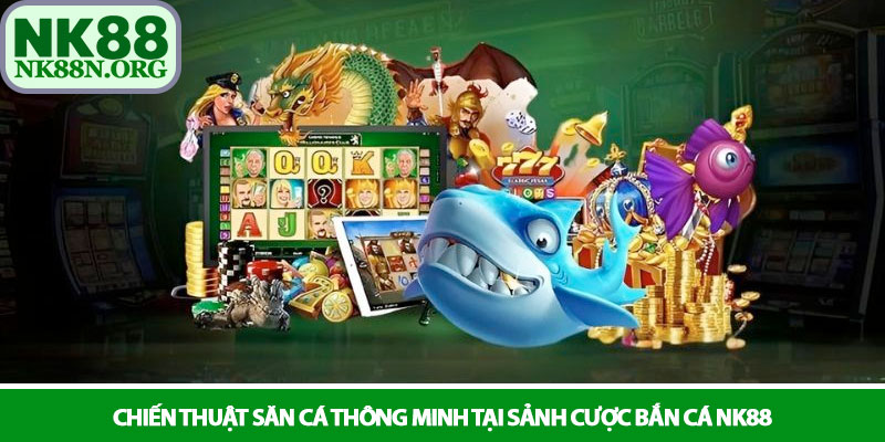 Bắn cá NK88 - Chinh phục đại dương và săn hũ vàng cực khủng 3 Chiến thuật săn cá thông minh tại sảnh cược Bắn cá NK88