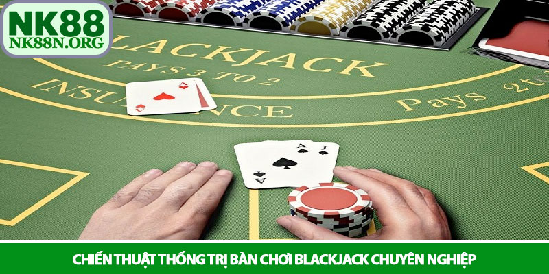 Blackjack - Nghệ thuật kiểm soát con số 21 tại sảnh bài NK88 3 Chiến thuật thống trị bàn chơi Blackjack chuyên nghiệp