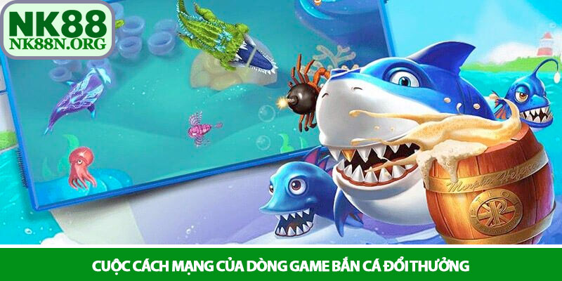 Bắn cá đổi thưởng - Trải nghiệm săn cá kịch tính tại NK88 2 Cuộc cách mạng của dòng game bắn cá đổi thưởng