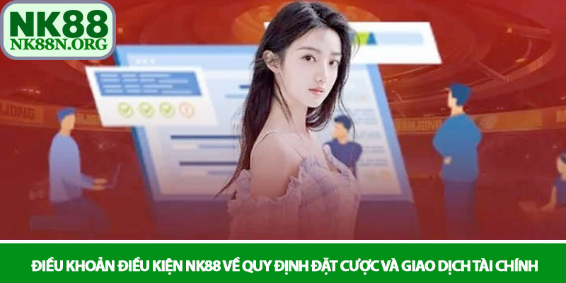 Điều khoản điều kiện NK88 - Cam kết công bằng và an toàn 2 Điều khoản điều kiện NK88 về Quy định đặt cược và giao dịch tài chính