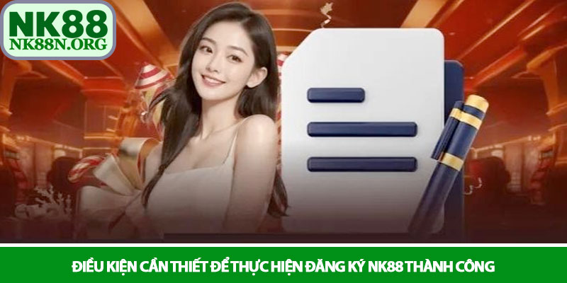 Đăng ký NK88 - Khởi đầu hành trình cá cược đỉnh cao 2 Điều kiện cần thiết để thực hiện đăng ký NK88 thành công