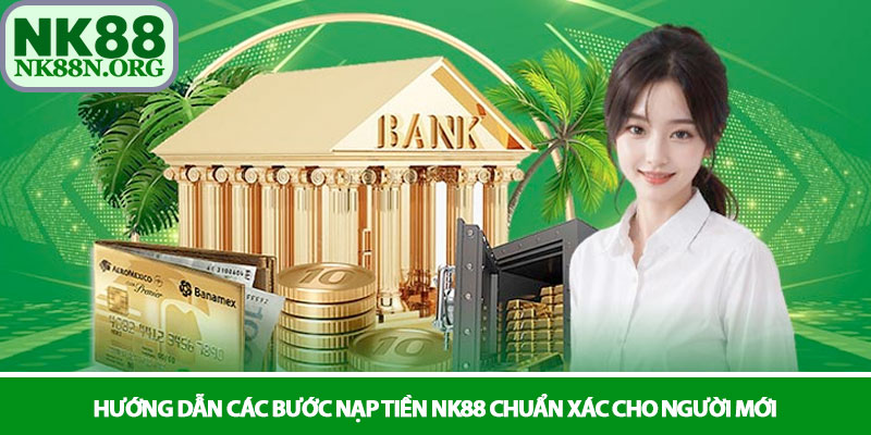 Nạp tiền NK88 - Giao dịch siêu tốc và an toàn tuyệt đối 3 Hướng dẫn các bước nạp tiền NK88 chuẩn xác cho người mới