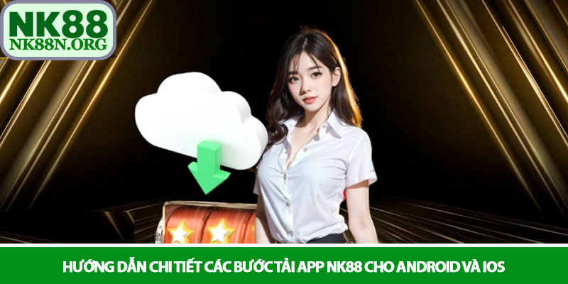 Tải app NK88 - Trải nghiệm cá cược đỉnh cao trên điện thoại 3 Hướng dẫn chi tiết các bước tải app NK88 cho Android và iOS