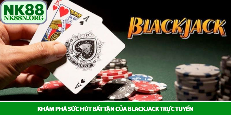 Blackjack - Nghệ thuật kiểm soát con số 21 tại sảnh bài NK88 2 Khám phá sức hút bất tận của Blackjack trực tuyến
