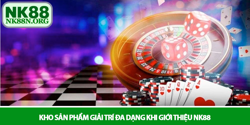 Giới thiệu NK88 - Thiên đường giải trí uy tín số 1 Á Châu 2 Kho sản phẩm giải trí đa dạng khi giới thiệu NK88