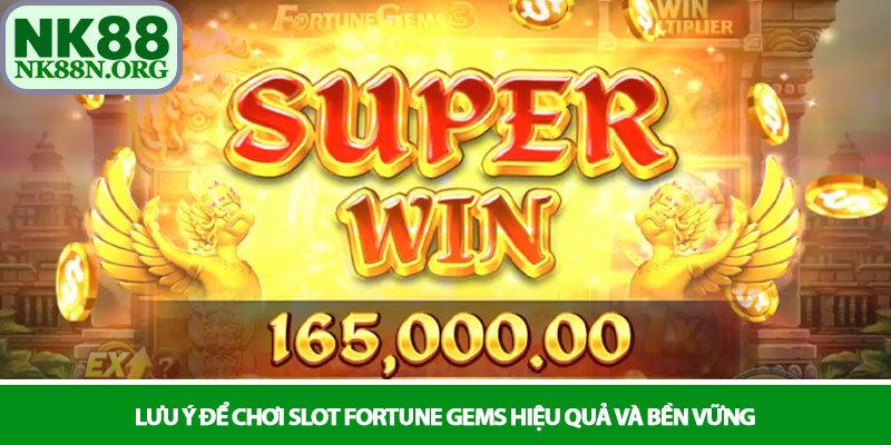Slot Fortune Gems - Săn tìm báu vật cổ đại tại nhà cái NK88 4 Lưu ý để chơi Slot Fortune Gems hiệu quả và bền vững