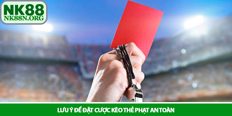 Kèo thẻ phạt - Cách soi kèo và mẹo thắng lớn tại NK88 4 Lưu ý để đặt cược kèo thẻ phạt an toàn