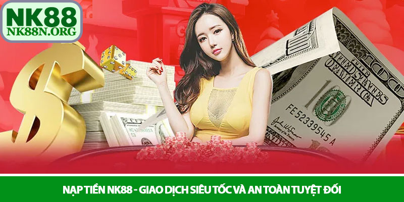 Nạp tiền NK88 - Giao dịch siêu tốc và an toàn tuyệt đối 1 Nạp tiền NK88 - Giao dịch siêu tốc và an toàn tuyệt đối