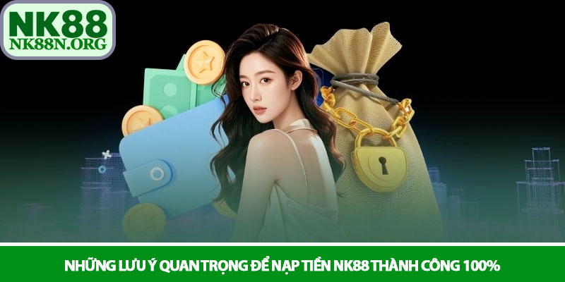 Nạp tiền NK88 - Giao dịch siêu tốc và an toàn tuyệt đối 4 Những lưu ý quan trọng để nạp tiền NK88 thành công 100%