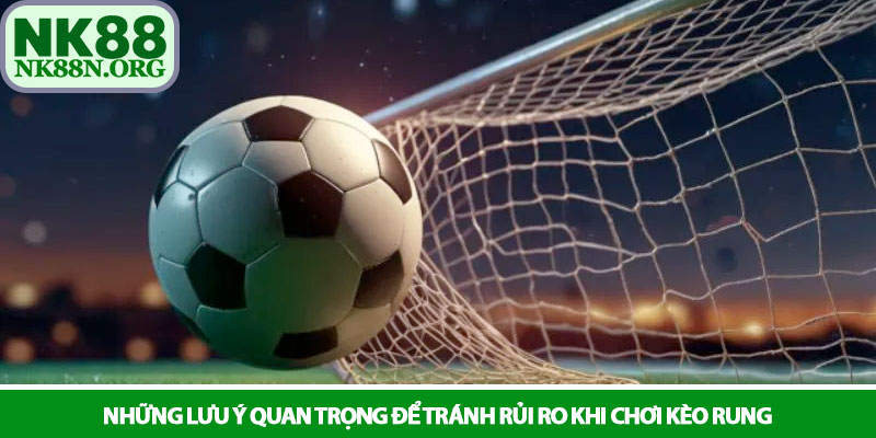 Kèo rung - Bí kíp chinh phục mọi trận đấu tại NK88 4 Những lưu ý quan trọng để tránh rủi ro khi chơi kèo rung