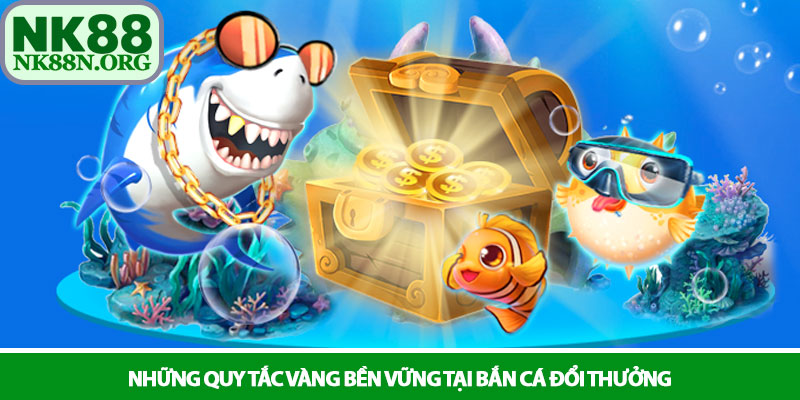 Bắn cá đổi thưởng - Trải nghiệm săn cá kịch tính tại NK88 4 Những quy tắc vàng bền vững tại bắn cá đổi thưởng