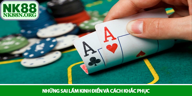 Poker - Đỉnh cao trí tuệ và nghệ thuật chiến lược tại NK88 4 Những sai lầm kinh điển và cách khắc phục