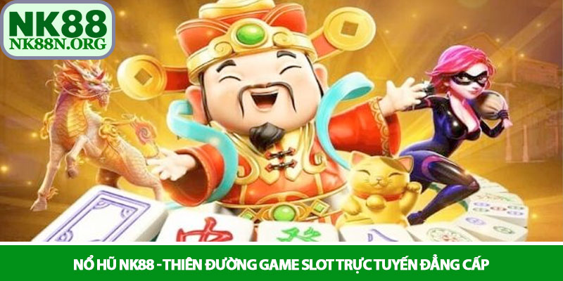 Nổ hũ NK88 - Thiên đường game Slot trực tuyến đẳng cấp 1 Nổ hũ NK88 - Thiên đường game Slot trực tuyến đẳng cấp