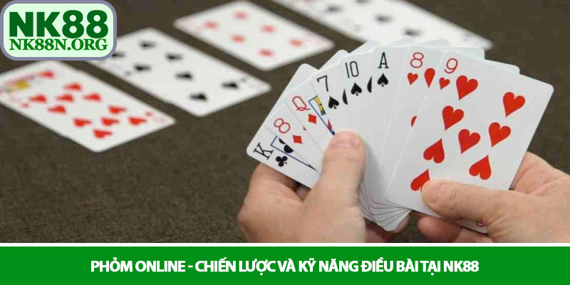 Phỏm online - Chiến lược và kỹ năng điều bài tại NK88 1 Phỏm online - Chiến lược và kỹ năng điều bài tại NK88