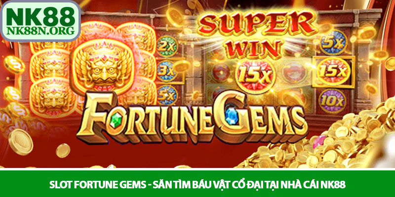 Slot Fortune Gems - Săn tìm báu vật cổ đại tại nhà cái NK88 1 Slot Fortune Gems - Săn tìm báu vật cổ đại tại nhà cái NK88