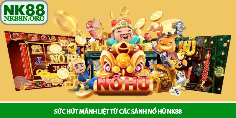 Nổ hũ NK88 - Thiên đường game Slot trực tuyến đẳng cấp 2 Sức hút mãnh liệt từ các sảnh Nổ hũ NK88