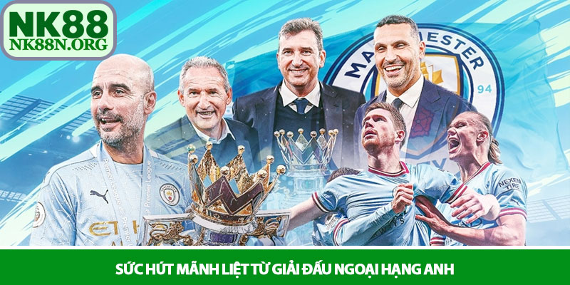 Ngoại hạng Anh - Đỉnh cao cá cược bóng đá tại nhà cái NK88 2 Sức hút mãnh liệt từ giải đấu Ngoại hạng Anh