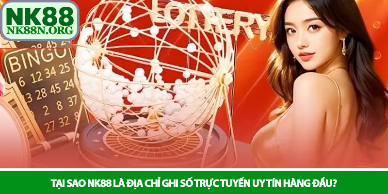 Xổ số NK88 - Sân chơi lô đề trực tuyến uy tín 4 Tại sao NK88 là địa chỉ ghi số trực tuyến uy tín hàng đầu?