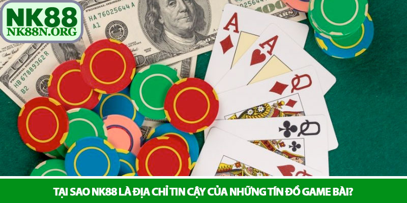 Game bài NK88 - Giải trí đỉnh cao mỗi ngày 4 Tại sao NK88 là địa chỉ tin cậy của những tín đồ Game bài?
