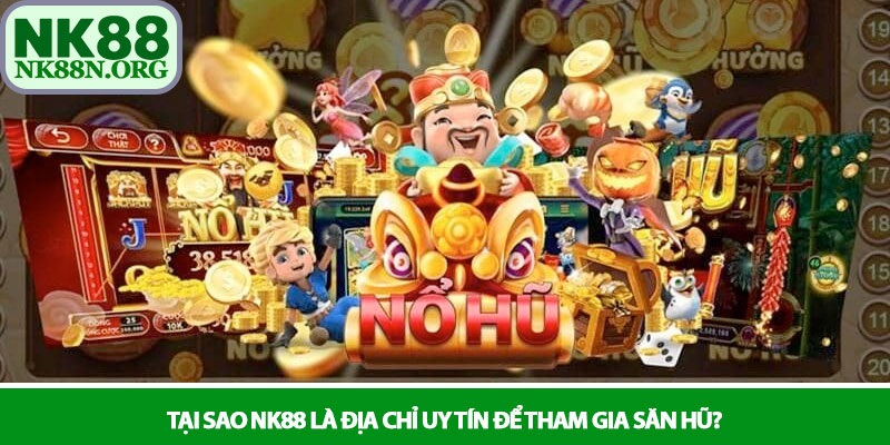 Nổ hũ NK88 - Thiên đường game Slot trực tuyến đẳng cấp 4 Tại sao NK88 là địa chỉ uy tín để tham gia săn hũ?