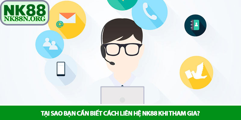 Liên hệ NK88 - Kết nối nhanh chóng và hỗ trợ tận tâm 24/7 1 Tại sao bạn cần biết cách liên hệ NK88 khi tham gia?