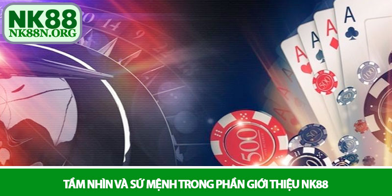 Giới thiệu NK88 - Thiên đường giải trí uy tín số 1 Á Châu 1 Tầm nhìn và sứ mệnh trong phần giới thiệu NK88