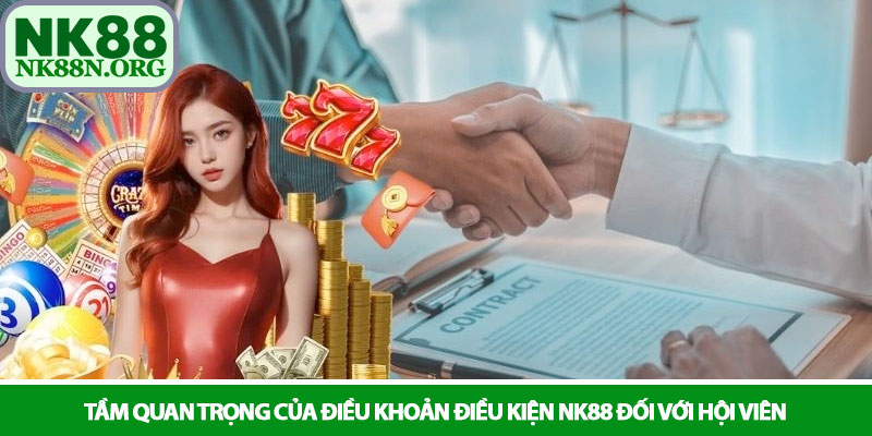 Điều khoản điều kiện NK88 - Cam kết công bằng và an toàn 1 Tầm quan trọng của điều khoản điều kiện NK88 đối với hội viên