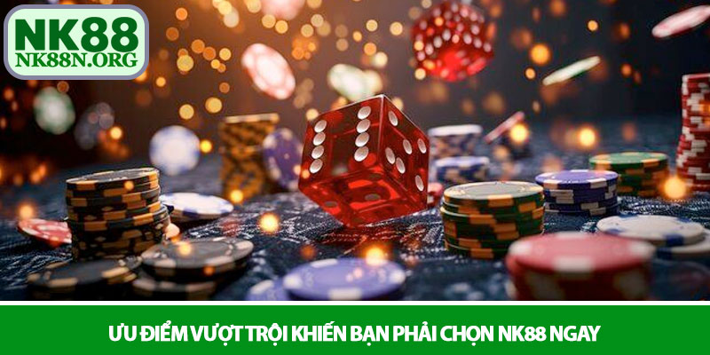Giới thiệu NK88 - Thiên đường giải trí uy tín số 1 Á Châu 3 Ưu điểm vượt trội khiến bạn phải chọn NK88 ngay